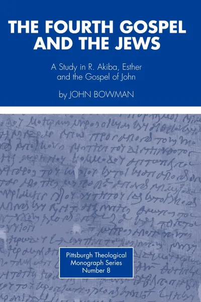 Обложка книги Fourth Gospel and the Jews. A Study in R. Akiba, Esther, and the Gospel of John, John Bowman