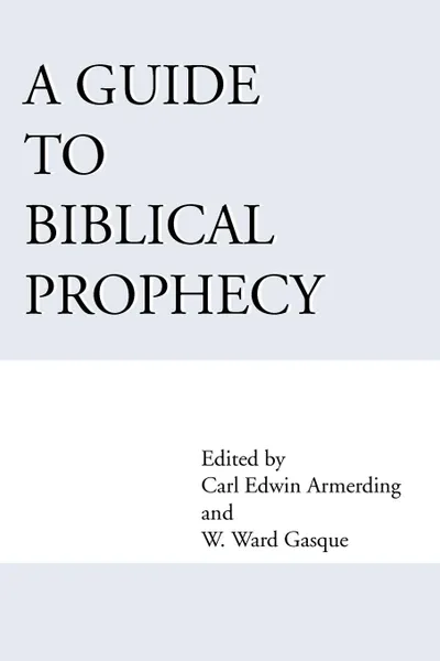 Обложка книги A Guide to Biblical Prophecy, Ward W. Gasque, Carl E. Armerding, Carl E. Amerding