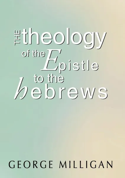 Обложка книги Theology of the Epistle to the Hebrews, George B. D. Milligan