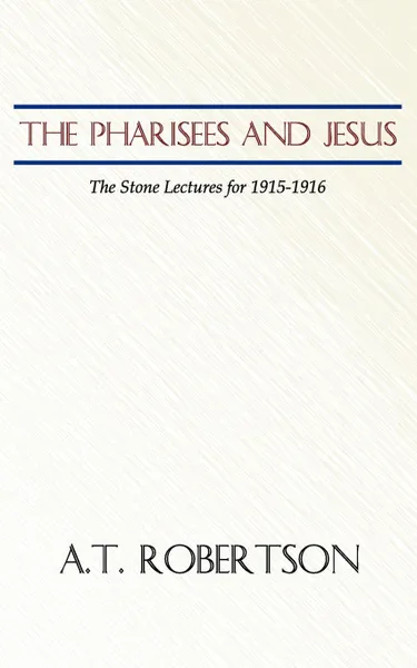 Обложка книги Pharisees and Jesus. The Stone Lectures for 1915-1916, A. T. Robertson