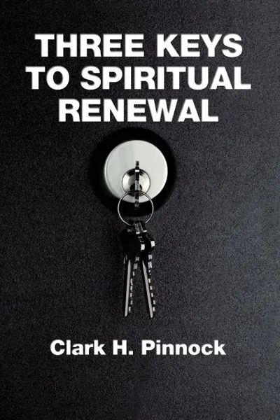 Обложка книги Three Keys to Spiritual Renewal. A Challenge to the Church, Clark H. Pinnock