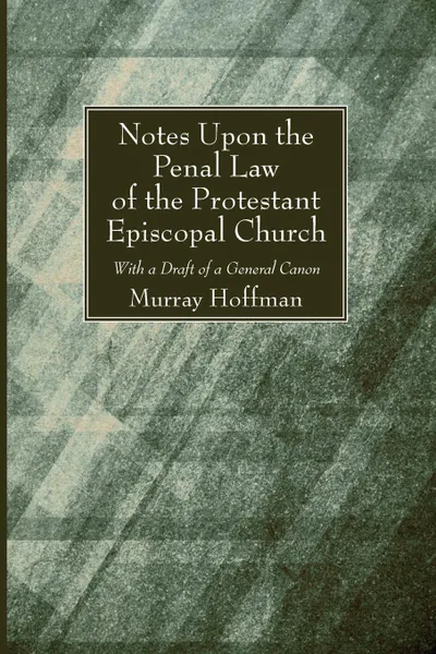 Обложка книги Notes Upon the Penal Law of the Protestant Episcopal Church Witha Draft of a General Canon, Murray Hoffman