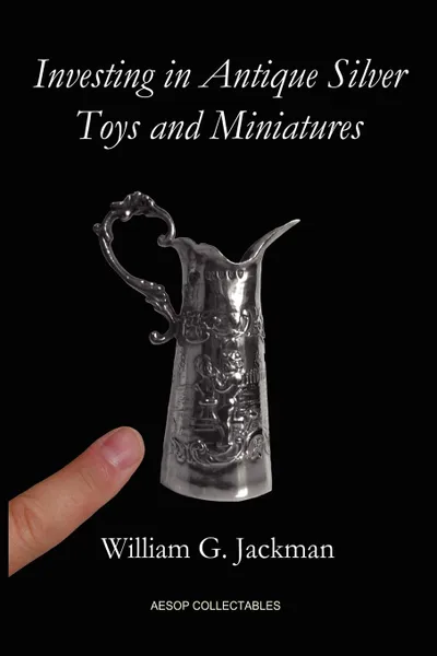 Обложка книги Investing in Antique Silver Toys and Miniatures. Paperback Edition, William G. Jackman