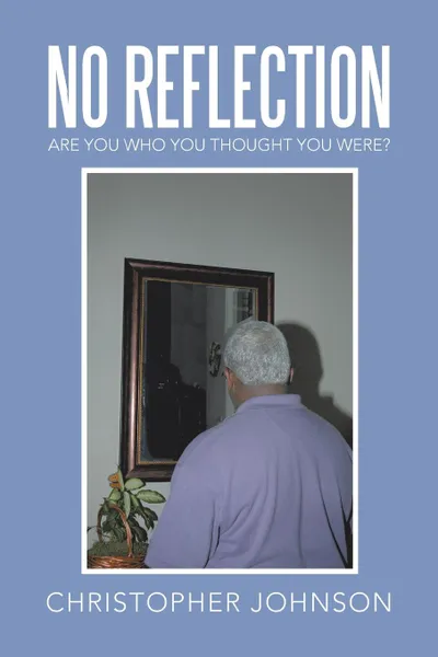 Обложка книги No Reflection. Are You Who You Thought You Were?, Christopher Johnson