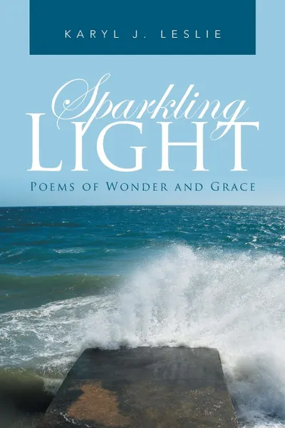 Обложка книги Sparkling Light. Poems of Wonder and Grace, Karyl J. Leslie