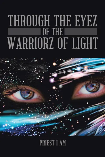 Обложка книги Through the Eyez of the Warriorz of Light, Priest I AM