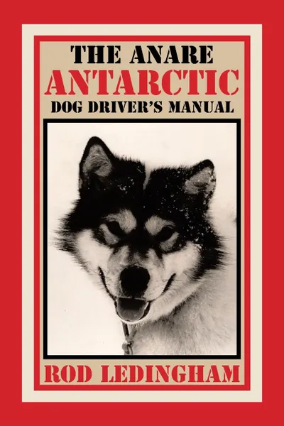 Обложка книги The ANARE Antarctic Dog Driver's Manual, Rod Ledingham