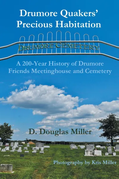 Обложка книги Drumore Quakers' Precious Habitation. A 200-Year History of Drumore Friends Meetinghouse and Cemetery, D. Douglas Miller