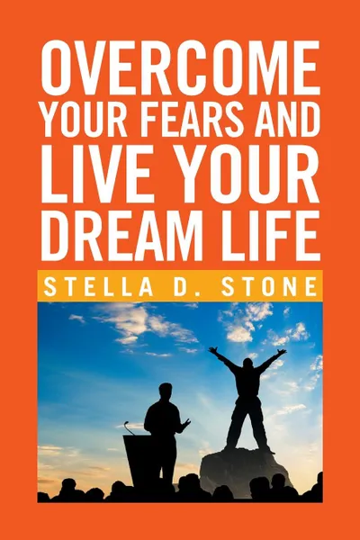 Обложка книги Overcome Your Fears and Live Your Dream Life, Stella D. Stone