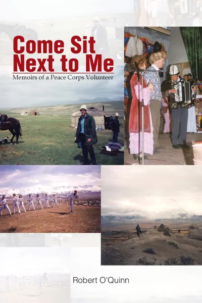 Обложка книги Come Sit Next to Me. Memoirs of a Peace Corps Volunteer, Robert O'Quinn