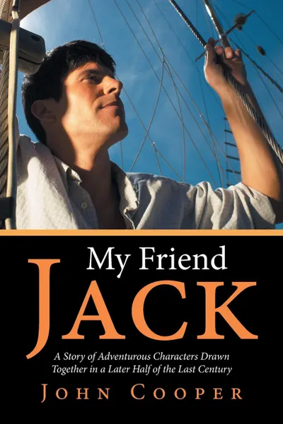 Обложка книги My Friend Jack. A Story of Adventurous Characters Drawn Together in a Later Half of the Last Century, John Cooper