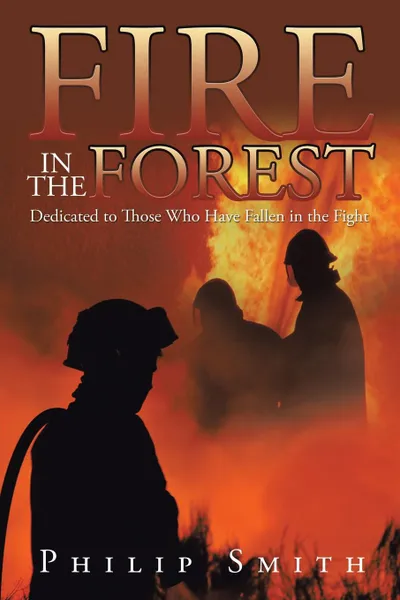 Обложка книги Fire in the Forest. Dedicated to Those Who Have Fallen in the Fight, Philip Smith