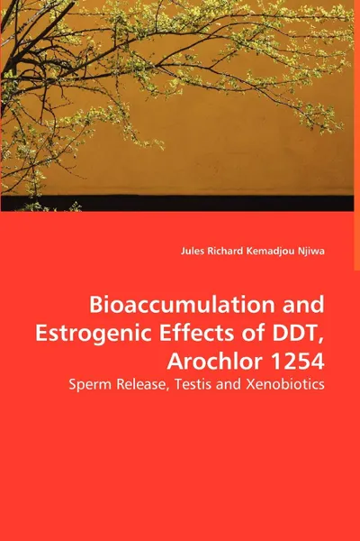 Обложка книги Bioaccumulation and Estrogenic Effects of DDT, Arochlor 1254, Jules Richard Kemadjou Njiwa