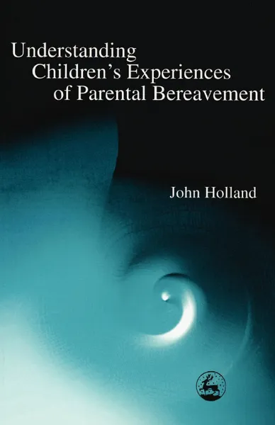 Обложка книги Understanding Children's Experiences of Parental Bereavement, John Holland