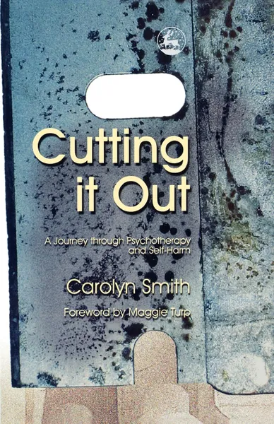 Обложка книги Cutting It Out. A Journey Through Psychotherapy and Self-Harm, Carolyn Smith