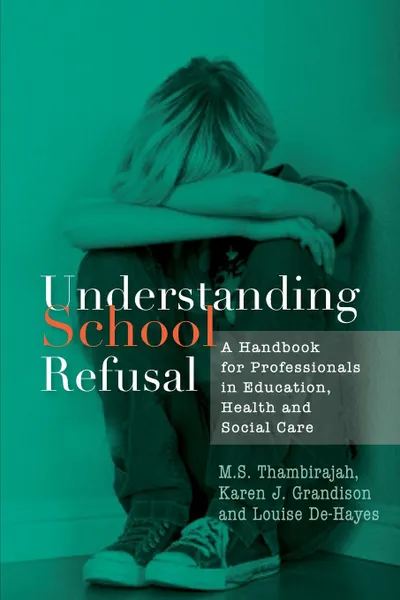 Обложка книги Understanding School Refusal. A Handbook for Professionals in Education, Health and Social Care, M. S. Thambirajah, Karen J. Grandison, Louise De-Hayes