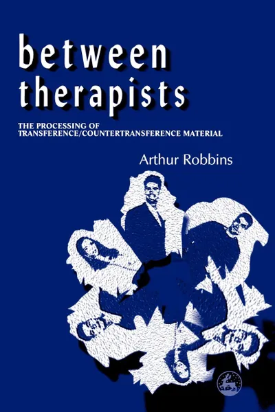 Обложка книги Between Therapists. The Processing of Transference/Countertransference Material, Arthur Robbins