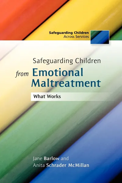 Обложка книги Safeguarding Children from Emotional Maltreatment. What Works, Jane Barlow, Anita Schrader McMillan