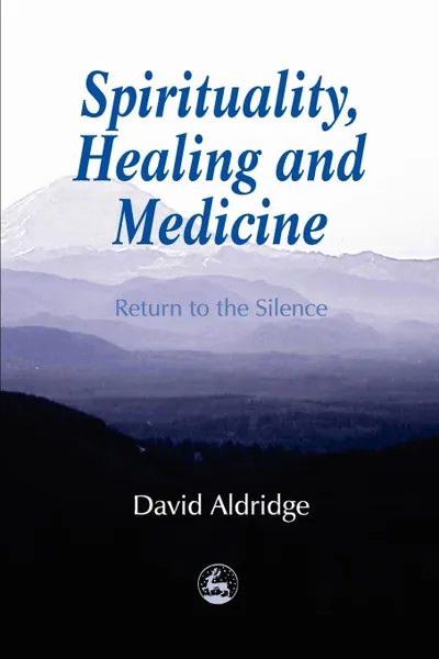 Обложка книги Spirituality, Healing and Medicine, David Aldridge