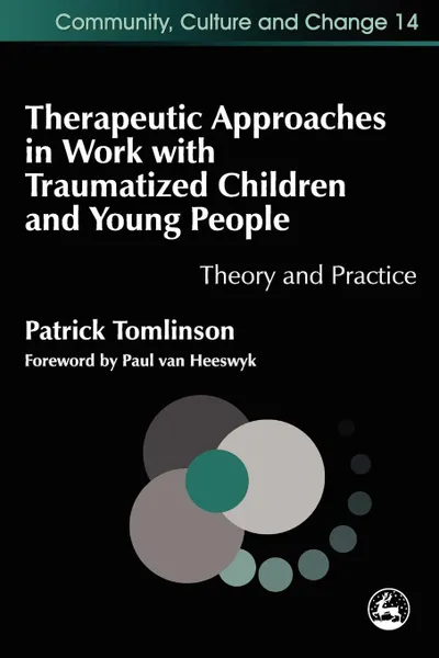 Обложка книги Therapeutic Approaches in Work with Traumatized Children and Young People. Theory and Practice, Patrick Tomlinson