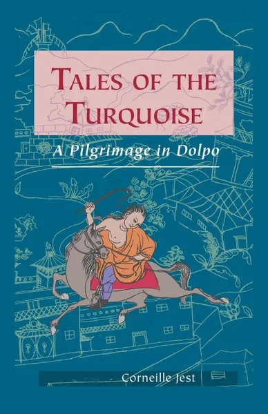Обложка книги Tales of the Turquoise. A Pilgrimage in Dolpo, Corneille Jest
