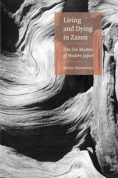 Обложка книги Living And Dying In Zazen. Five Zen Masters Of Modern Japan, Arthur Braverman