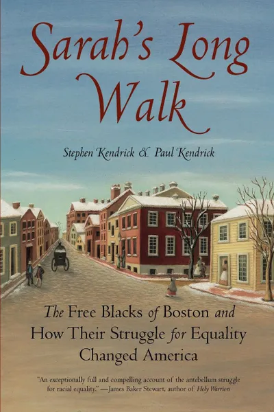 Обложка книги Sarah's Long Walk. The Free Blacks of Boston and How Their Struggle for Equality Changed America, Stephen Kendrick, Paul Kendrick