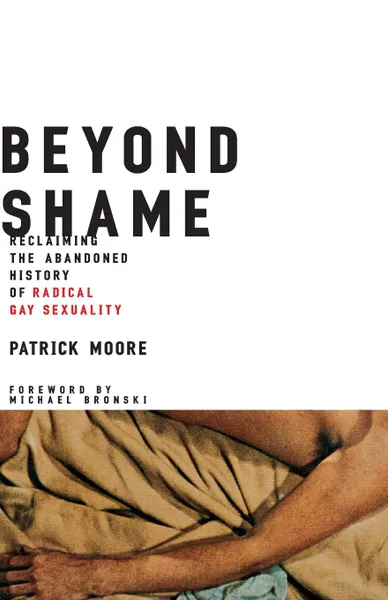 Обложка книги Beyond Shame. Reclaiming the Abandoned History of Radical Gay Sexuality, Patrick Moore