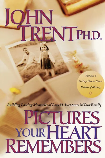 Обложка книги Pictures Your Heart Remembers. Building Lasting Memories of Love & Acceptance in Your Family, John T. Trent