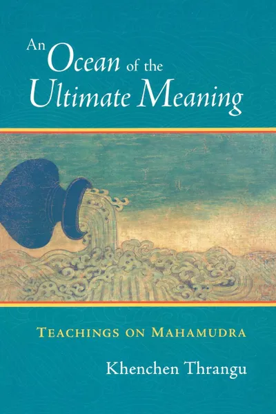 Обложка книги An Ocean of the Ultimate Meaning. Teachings on Mahamudra, Khenchen Thrangu