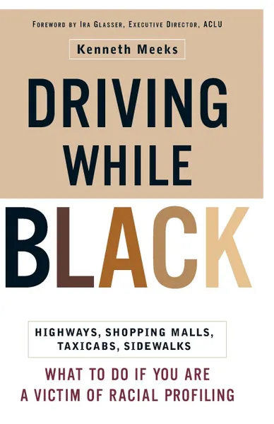 Обложка книги Driving While Black. Highways, Shopping Malls, Taxi Cabs, Sidewalks: How to Fight Back If You Are a Victim of Racial Profiling, Kenneth Meeks