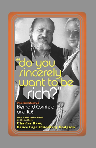 Обложка книги Do You Sincerely Want to Be Rich?. The Full Story of Bernard Cornfeld and I.O.S., Charles Raw, Bruce Page, Godfrey Hodgson