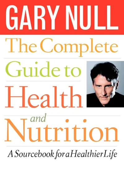 Обложка книги The Complete Guide to Health and Nutrition. A Source Book for a Healthier Life, Gary Null