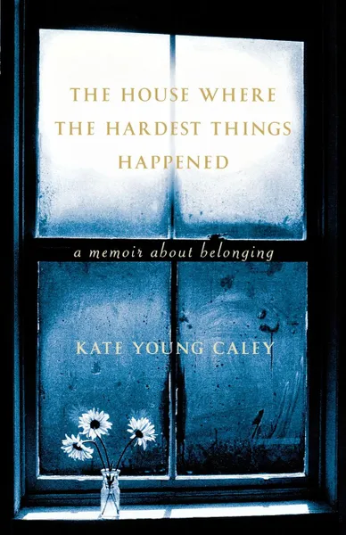 Обложка книги The House Where the Hardest Things Happened, Kate Young Caley