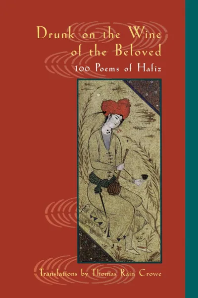 Обложка книги Drunk on the Wine of the Beloved. Poems of Hafiz, Hafiz, Thomas Rain Crowe