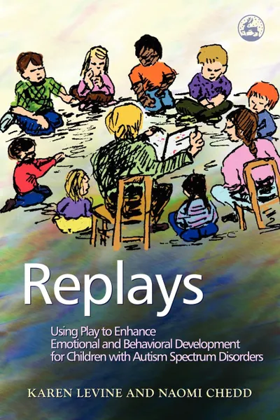 Обложка книги Replays. Using Play to Enhance Emotional and Behavioral Development for Children with Autism Spectrum Disorders, Karen Levine, Naomi Chedd