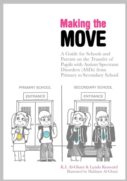 Обложка книги Making the Move. A Guide for Schools and Parents on the Transfer of Pupils with Autism Spectrum Disorders (Asds) from Primary to Second, K. I. Al-Ghani