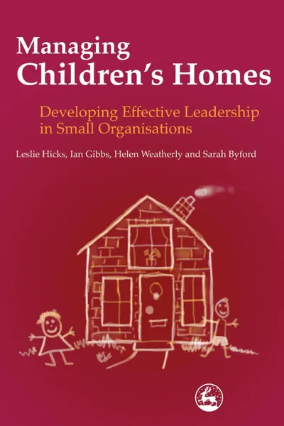 Обложка книги Managing Children's Homes. Developing Effective Leadership in Small Organizations, Leslie Hicks, Ian Gibbs, Helen Weatherly