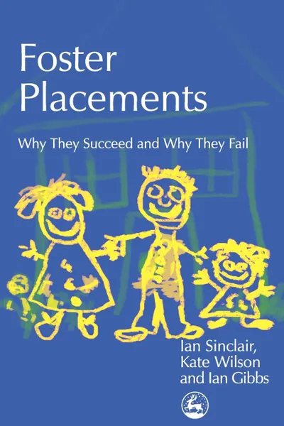 Обложка книги Foster Placements. Why They Succeed and Why They Fail, Ian Sinclair, Ian Gibbs, Kate Wilson