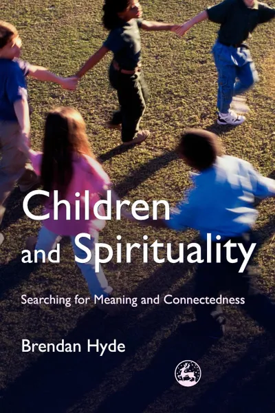 Обложка книги Children and Spirituality. Searching for Meaning and Connectedness, Brendan Hyde