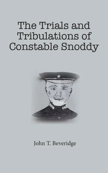 Обложка книги The Trials and Tribulations of Constable Snoddy, John T. Beveridge