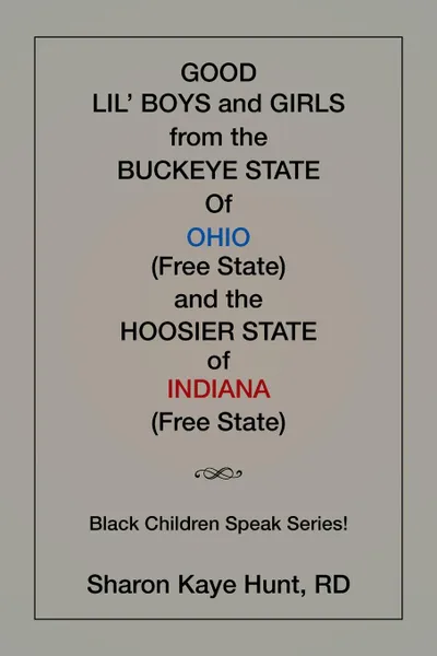 Обложка книги Good Li'l Boys and Girls from the Buckeye State Of Ohio (Free State) and the Hoosier State of Indiana (Free State) Black Children Speak Series!, RD Sharon Kaye Hunt