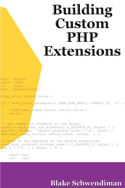 Обложка книги Building Custom PHP Extensions, Blake Schwendiman