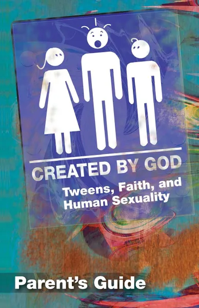 Обложка книги Created by God Parent Guide. Tweens, Faith, and Human Sexuality, James H. Jr. Ritchie