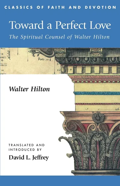 Обложка книги Toward a Perfect Love. The Spiritual Counsel of Walter Hilton, Walter Hilton, David Lyle Jeffrey