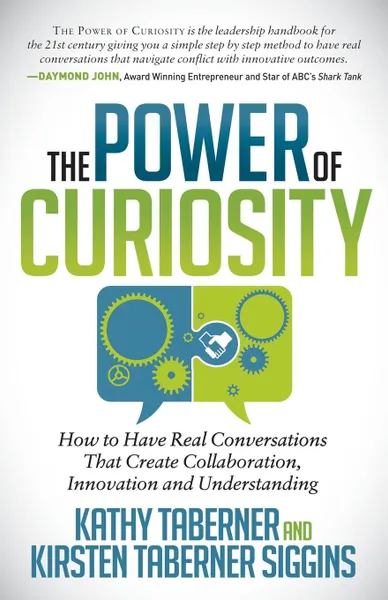 Обложка книги The Power of Curiosity. How to Have Real Conversations That Create Collaboration, Innovation and Understanding, Kathy Taberner, Kirsten Siggins