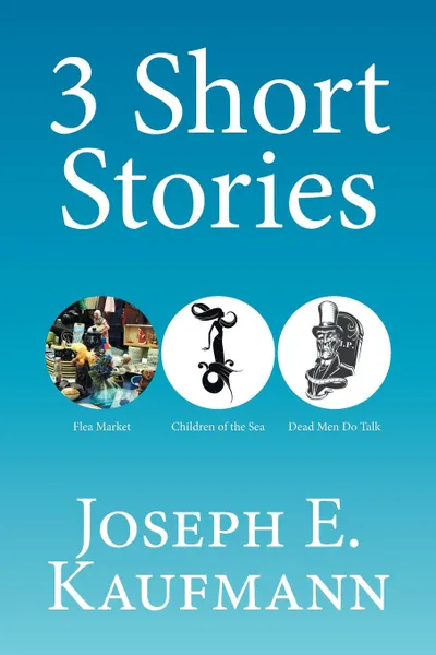 Обложка книги 3 Short Stories. Flea Market; Children of the Sea; Dead Men Do Talk, Joseph E. Kaufmann