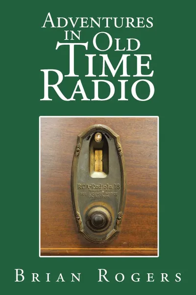 Обложка книги Adventures in Old Time Radio, Brian Rogers