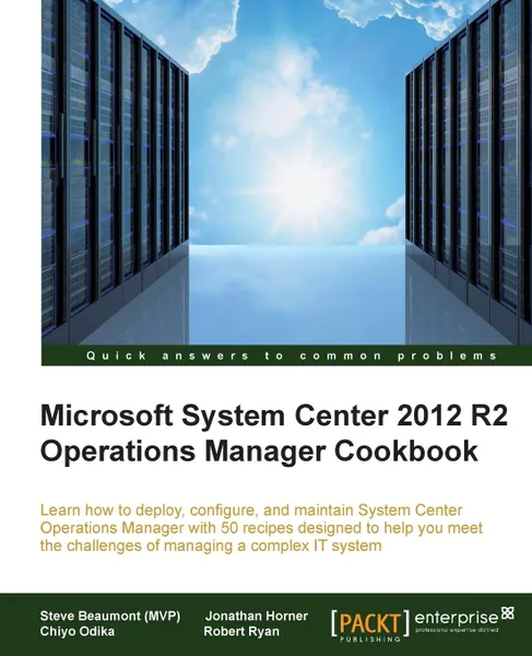 Обложка книги System Center 2012 R2 Operations Manager Deployment and Administration Cookbook, Steve Beaumont, Robert Ryan, Chiyo Odika