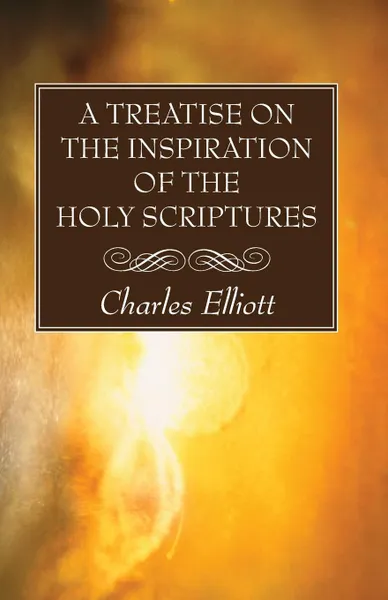 Обложка книги A Treatise on the Inspiration of The Holy Scriptures, Charles Elliott